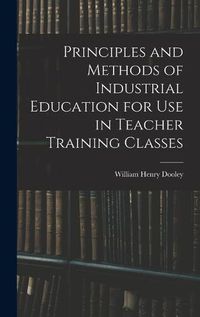 Cover image for Principles and Methods of Industrial Education for Use in Teacher Training Classes