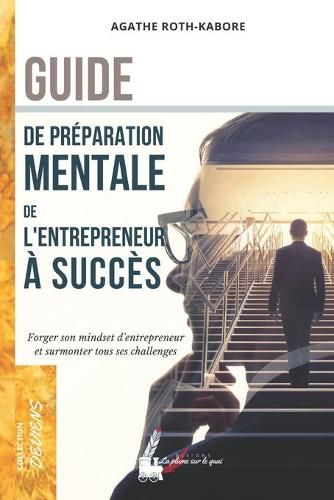 Cover image for Guide de preparation mentale de l'entrepreneur a succes: Forger son mindset d'entrepreneur et remporter tous ses challenges