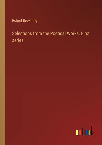 Selections from the Poetical Works. First series