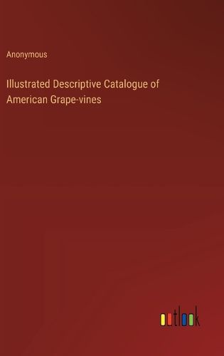 Cover image for Illustrated Descriptive Catalogue of American Grape-vines