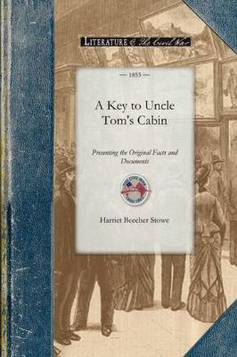 Key to Uncle Tom's Cabin: Presenting the Original Facts and Documents Upon Which the Story Is Founded. Together with Corroborative Statements Verifying the Truth of the Work