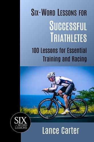 Cover image for Six-Word Lessons for Successful Triathletes: 100 Lessons for Essential Training and Racing