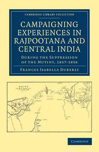 Cover image for Campaigning Experiences in Rajpootana and Central India: During the Suppression of the Mutiny, 1857-1858