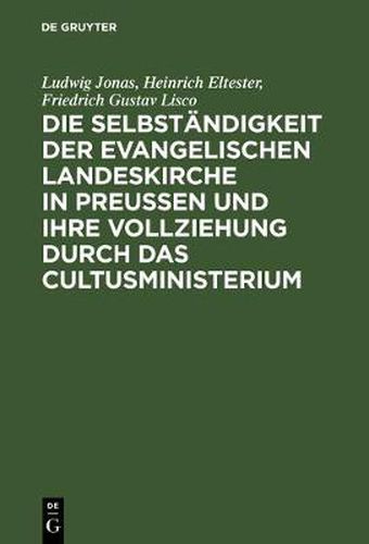 Die Selbstandigkeit Der Evangelischen Landeskirche in Preussen Und Ihre Vollziehung Durch Das Cultusministerium