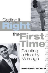 Cover image for Getting It Right the First Time: Creating a Healthy Marriage