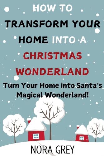 How to Transform Your Home into a Christmas Wonderland