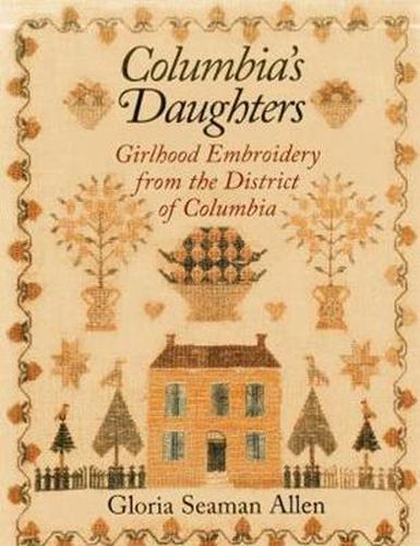 Cover image for Columbia's Daughters: Girlhood Embroidery from the District of Columbia