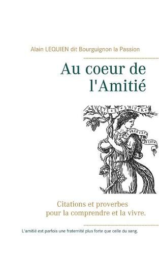 Au coeur de l'Amitie: Citations et proverbes pour la comprendre et la vivre.