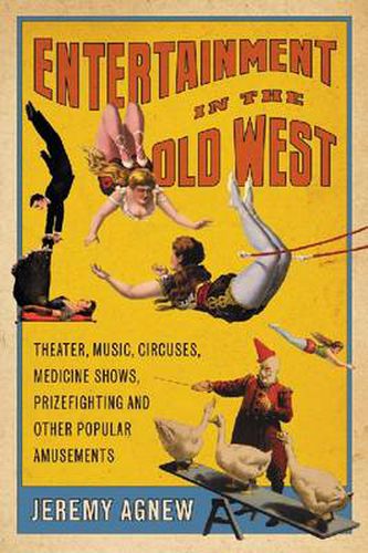 Entertainment in the Old West: Theater, Music, Circuses, Medicine Shows, Prizefighting and Other Popular Amusements