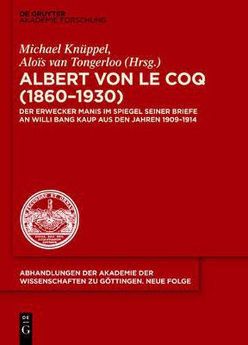 Albert Von Le Coq (1860-1930) - Der Erwecker Manis Im Spiegel Seiner Briefe an Willi Bang Kaup Aus Den Jahren 1909-1914