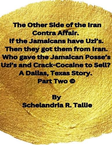 Cover image for The Other Side of the Iran Contra Affair. If the Jamaicans have Uzi's. Then they got them from Iran. Who gave the Jamaican Posse's Uzi's and Crack-Cocaine to Sell? A Dallas, Texas Story" Part Two.