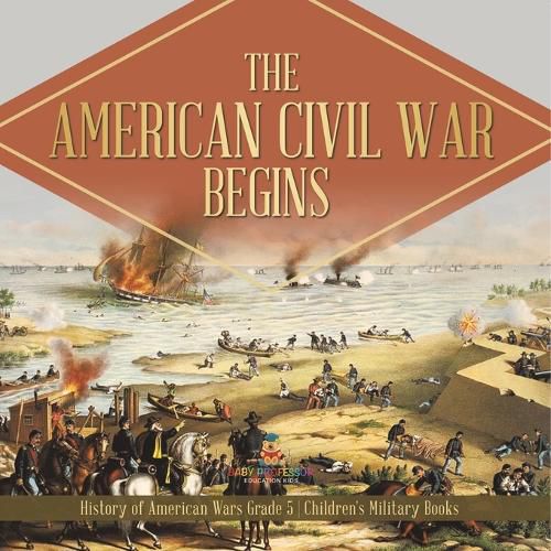 Cover image for The American Civil War Begins History of American Wars Grade 5 Children's Military Books