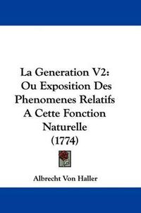 Cover image for La Generation V2: Ou Exposition Des Phenomenes Relatifs A Cette Fonction Naturelle (1774)