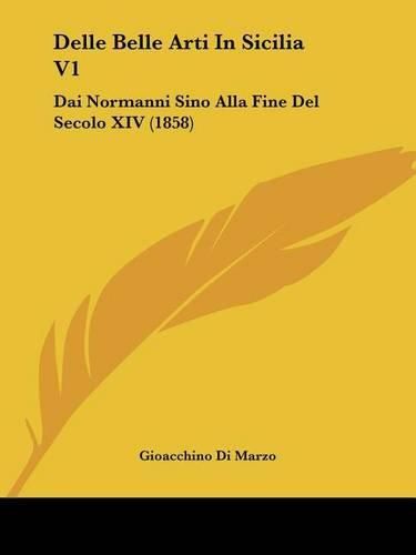 Cover image for Delle Belle Arti in Sicilia V1: Dai Normanni Sino Alla Fine del Secolo XIV (1858)