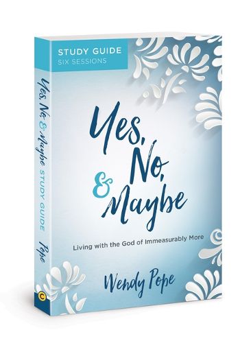 Cover image for Yes, No, and Maybe Study Guide: Living with the God of Immeasurably More