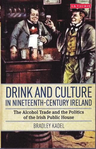 Cover image for Drink and Culture in Nineteenth-century Ireland: The Alcohol Trade and the Politics of the Irish Public House