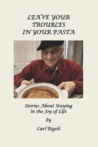 Cover image for Leave Your Troubles in Your Pasta: Short Stories About Staying in the Joy of Life