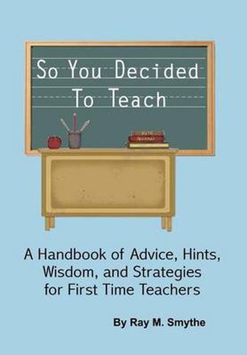 Cover image for So You Decided To Teach: A Handbook of Advice, Hints, Wisdom, and Strategies for First Time Teachers