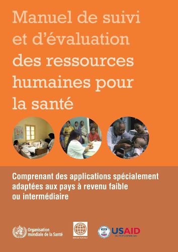 Manuel de Suivi Et d'Evaluation Des Ressources Humaines Pour La Sante: Comprenant Des Applications Specialement Adaptees Aux Pays A Revenu Faible Ou Intermediaire