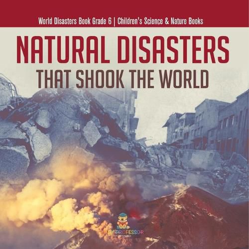 Cover image for Natural Disasters That Shook the World World Disasters Book Grade 6 Children's Science & Nature Books