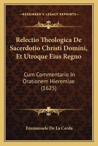 Cover image for Relectio Theologica de Sacerdotio Christi Domini, Et Utroque Eius Regno: Cum Commentario in Orationem Hieremiae (1625)