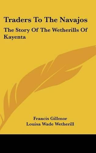 Cover image for Traders to the Navajos: The Story of the Wetherills of Kayenta