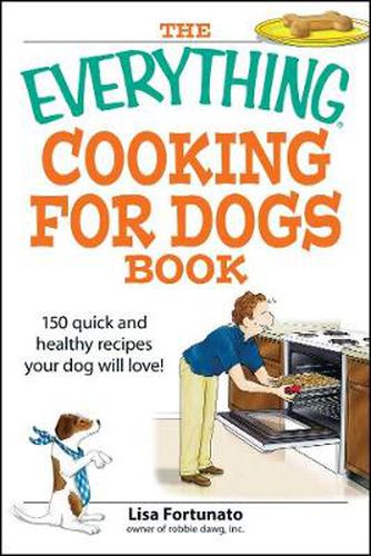 Cover image for The Everything  Cooking for Dogs Book: 150 Quick and Healthy Recipes Your Dog Will Love