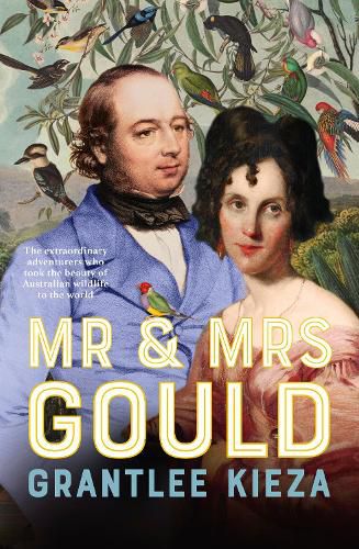 Cover image for Mr and Mrs Gould: The extraordinary true story of the life of Australia's greatest naturalists and explorers, from the award winning bestselling author and LONGLISTED FOR THE INDIE BOOK AWARDS 2025