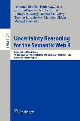 Uncertainty Reasoning for the Semantic Web II: International Workshops URSW 2008-2010 Held at ISWC and UniDL 2010 Held at Floc, Revised Selected Papers