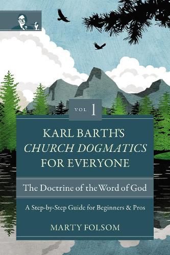 Cover image for Karl Barth's Church Dogmatics for Everyone, Volume 1---The Doctrine of the Word of God: A Step-by-Step Guide for Beginners and Pros