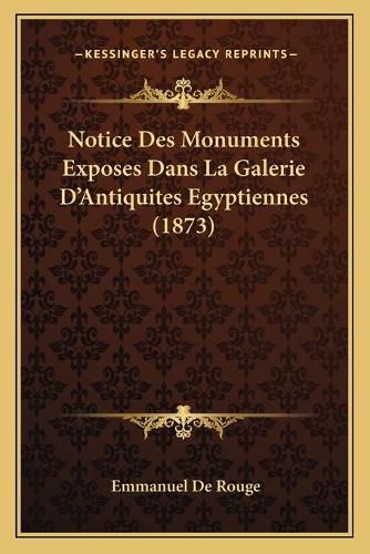 Cover image for Notice Des Monuments Exposes Dans La Galerie D'Antiquites Egyptiennes (1873)