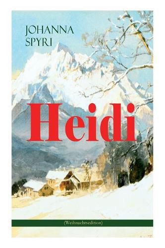 Cover image for Heidi (Weihnachtsedition): Illustrierte Ausgabe des beliebten Kinderbuch-Klassikers: Heidis Lehr- und Wanderjahre & Heidi kann brauchen, was es gelernt hat