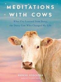 Cover image for Meditations with Cows: What I've Learned from Daisy, the Dairy Cow Who Changed My Life