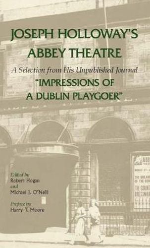 Joseph Holloway's Abbey Theatre: A Selection from His Unpublished Journal   Impressions of a Dublin Playgoer