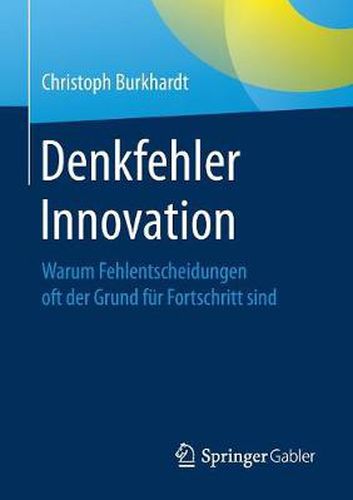 Cover image for Denkfehler Innovation: Warum Fehlentscheidungen Oft Der Grund Fur Fortschritt Sind