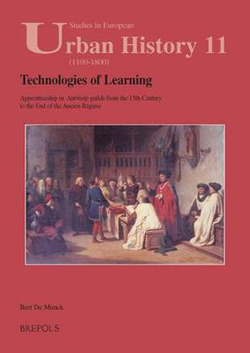 Cover image for Technologies of Learning: Apprenticeship in Antwerp from the 15th Century to the End of the Ancien Regime