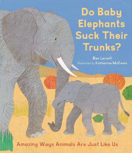 Cover image for Do Baby Elephants Suck Their Trunks?: Amazing Ways Animals Are Just Like Us