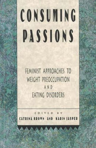 Cover image for Consuming Passions: Feminist Approaches to Weight Preoccupation and Eating Disorders