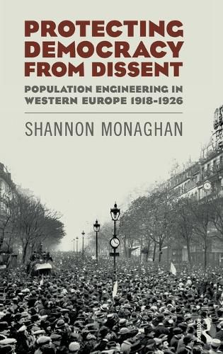 Cover image for Protecting Democracy from Dissent: Population Engineering in Western Europe 1918-1926
