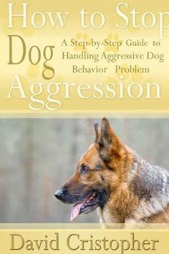 Cover image for How to Stop Dog Aggression: A Step-By-Step Guide to Handling Aggressive Dog Behavior Problem