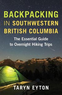 Cover image for Backpacking in Southwestern British Columbia: The Essential Guide to Overnight Hiking Trips