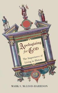 Cover image for Apologizing for God: The Importance of Living in History