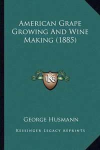 Cover image for American Grape Growing and Wine Making (1885) American Grape Growing and Wine Making (1885)