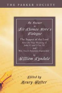 Cover image for An Answer to Sir Thomas More's Dialogue: The Supper of the Lord After the True Meaning of John VI. and I Cor. XI. and Wm. Tracy's Testament Expounded