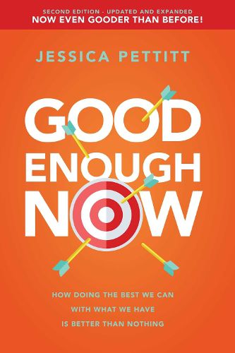 Good Enough Now: How Doing the Best We Can with What We Have Is Better Than Nothing (Second Edition: Updated and Expanded)