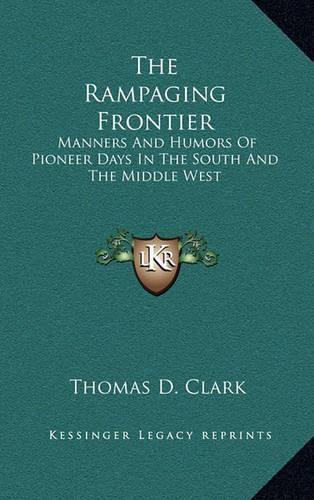 The Rampaging Frontier: Manners and Humors of Pioneer Days in the South and the Middle West