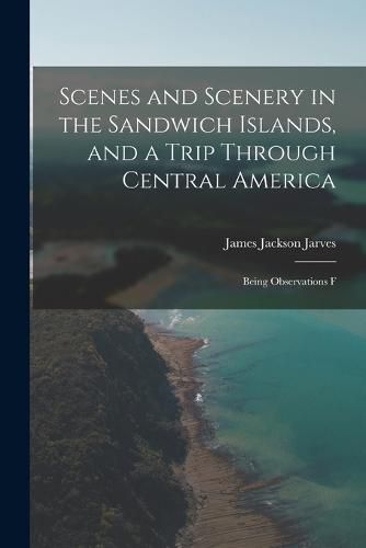 Scenes and Scenery in the Sandwich Islands, and a Trip Through Central America