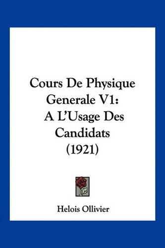 Cover image for Cours de Physique Generale V1: A L'Usage Des Candidats (1921)