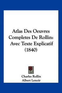 Cover image for Atlas Des Oeuvres Completes de Rollin: Avec Texte Explicatif (1840)