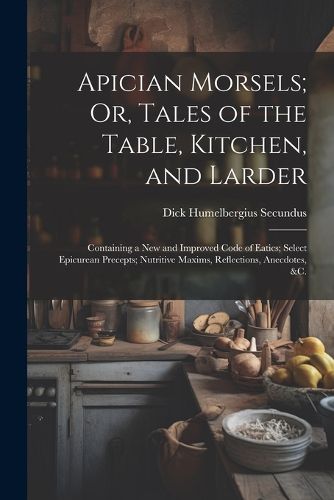 Cover image for Apician Morsels; Or, Tales of the Table, Kitchen, and Larder